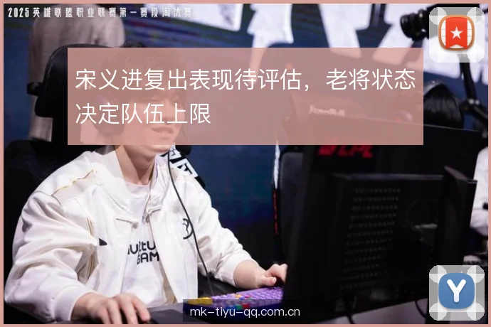 宋义进复出表现待评估，老将状态决定队伍上限