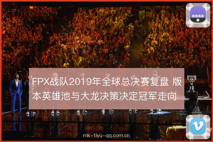 FPX战队2019年全球总决赛复盘 版本英雄池与大龙决策决定冠军走向 FPX战队2019年全球总决赛复盘 版本英雄池与大龙决策决定冠军走向
